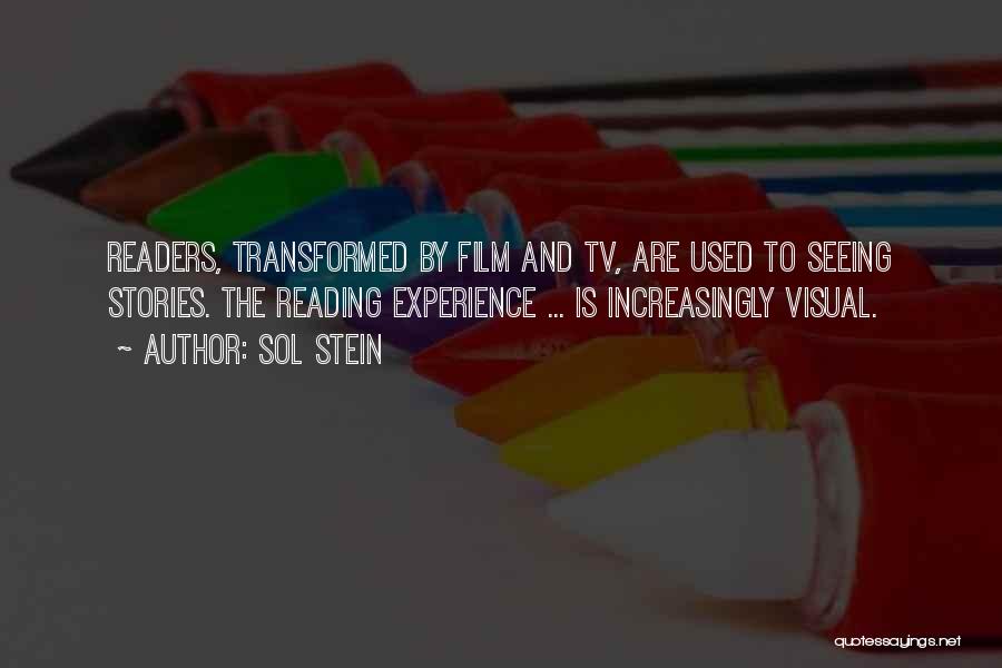 Sol Stein Quotes: Readers, Transformed By Film And Tv, Are Used To Seeing Stories. The Reading Experience ... Is Increasingly Visual.