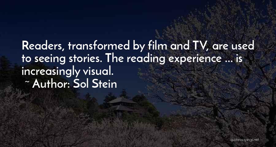 Sol Stein Quotes: Readers, Transformed By Film And Tv, Are Used To Seeing Stories. The Reading Experience ... Is Increasingly Visual.