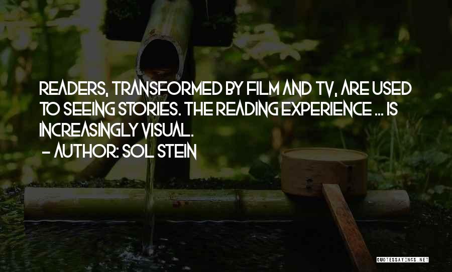 Sol Stein Quotes: Readers, Transformed By Film And Tv, Are Used To Seeing Stories. The Reading Experience ... Is Increasingly Visual.
