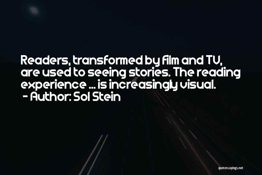 Sol Stein Quotes: Readers, Transformed By Film And Tv, Are Used To Seeing Stories. The Reading Experience ... Is Increasingly Visual.