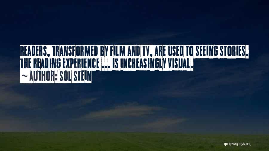 Sol Stein Quotes: Readers, Transformed By Film And Tv, Are Used To Seeing Stories. The Reading Experience ... Is Increasingly Visual.