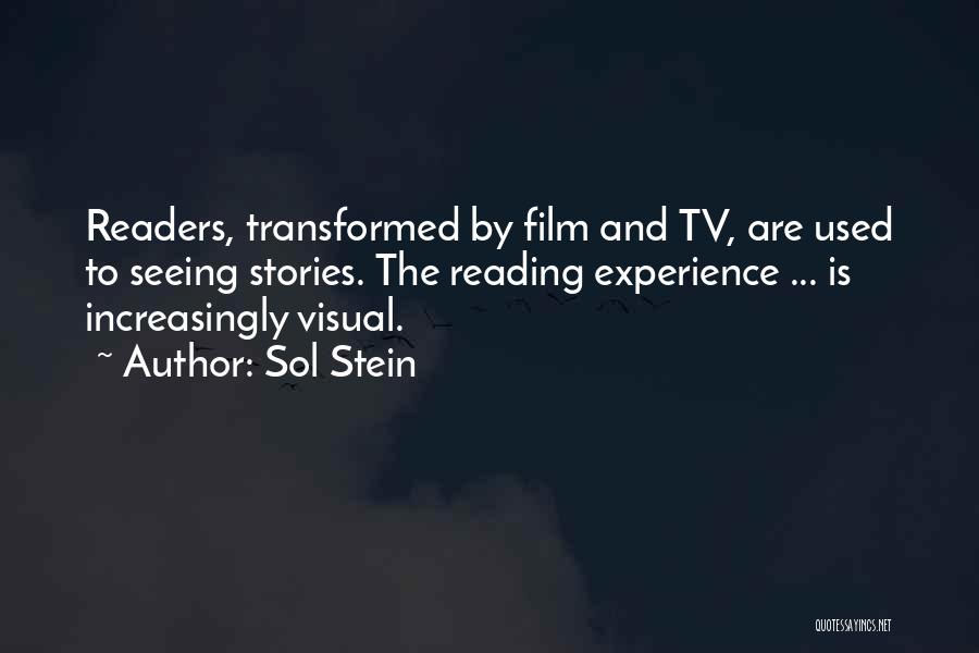 Sol Stein Quotes: Readers, Transformed By Film And Tv, Are Used To Seeing Stories. The Reading Experience ... Is Increasingly Visual.