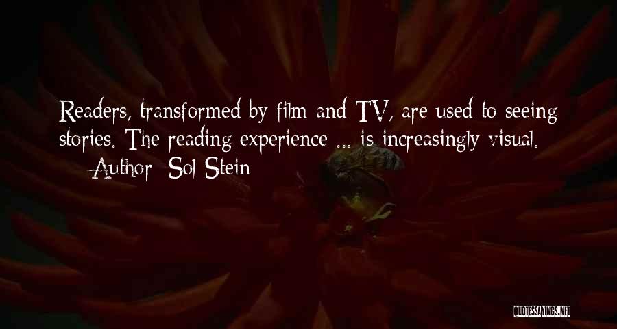 Sol Stein Quotes: Readers, Transformed By Film And Tv, Are Used To Seeing Stories. The Reading Experience ... Is Increasingly Visual.