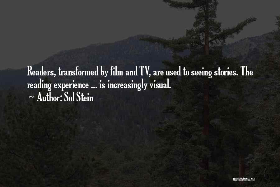 Sol Stein Quotes: Readers, Transformed By Film And Tv, Are Used To Seeing Stories. The Reading Experience ... Is Increasingly Visual.