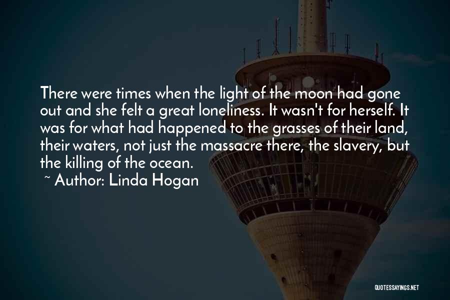 Linda Hogan Quotes: There Were Times When The Light Of The Moon Had Gone Out And She Felt A Great Loneliness. It Wasn't