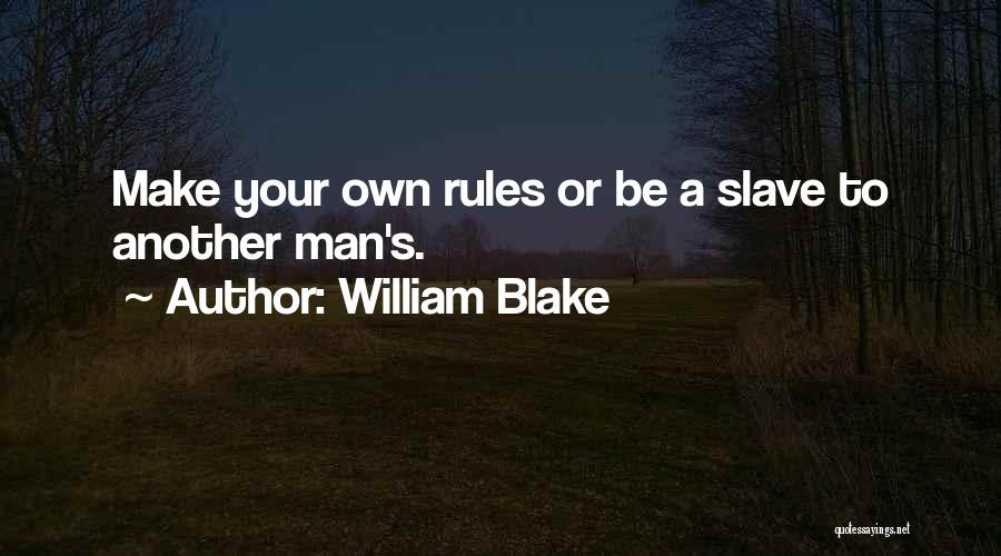 William Blake Quotes: Make Your Own Rules Or Be A Slave To Another Man's.