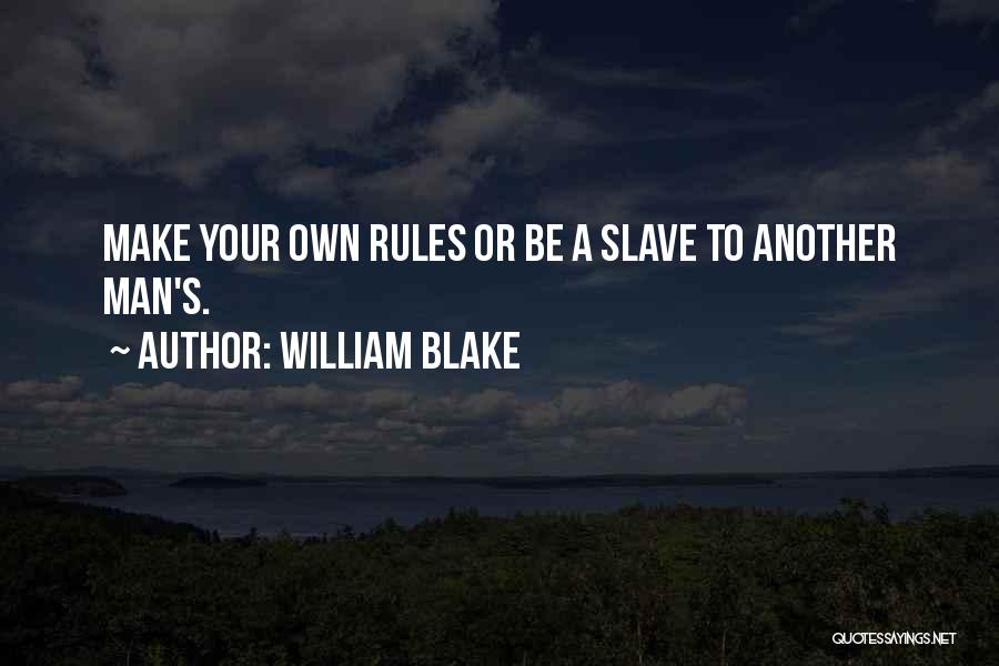 William Blake Quotes: Make Your Own Rules Or Be A Slave To Another Man's.