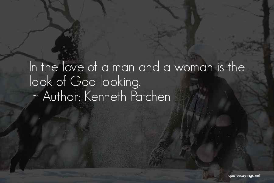 Kenneth Patchen Quotes: In The Love Of A Man And A Woman Is The Look Of God Looking.
