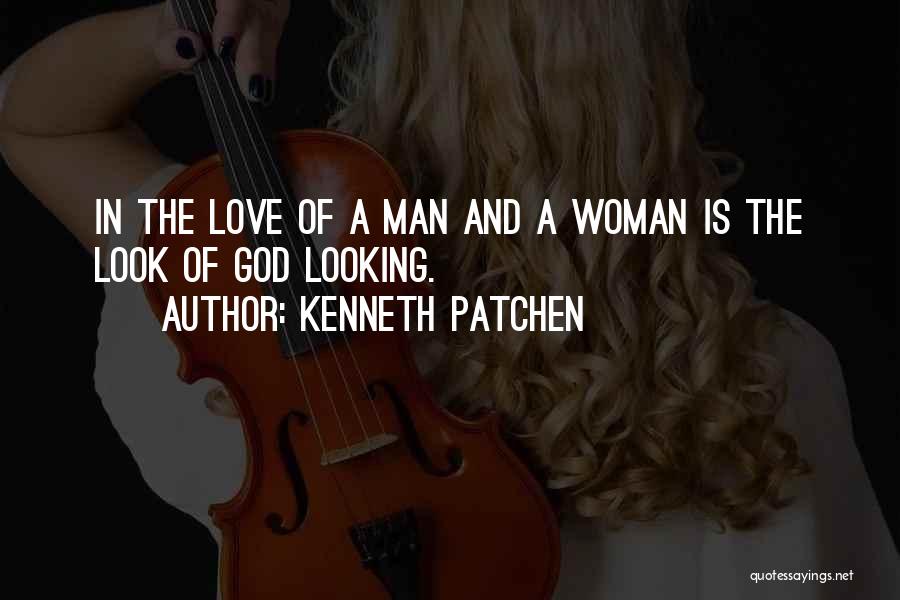 Kenneth Patchen Quotes: In The Love Of A Man And A Woman Is The Look Of God Looking.