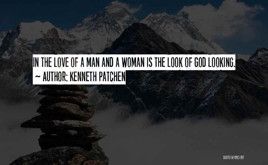 Kenneth Patchen Quotes: In The Love Of A Man And A Woman Is The Look Of God Looking.