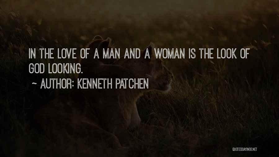 Kenneth Patchen Quotes: In The Love Of A Man And A Woman Is The Look Of God Looking.