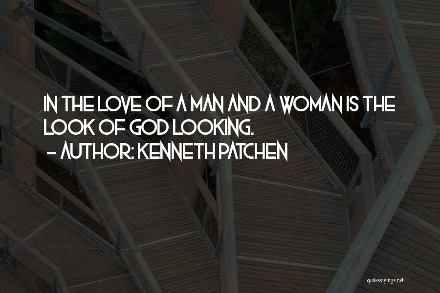Kenneth Patchen Quotes: In The Love Of A Man And A Woman Is The Look Of God Looking.