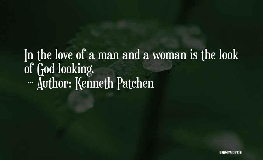 Kenneth Patchen Quotes: In The Love Of A Man And A Woman Is The Look Of God Looking.