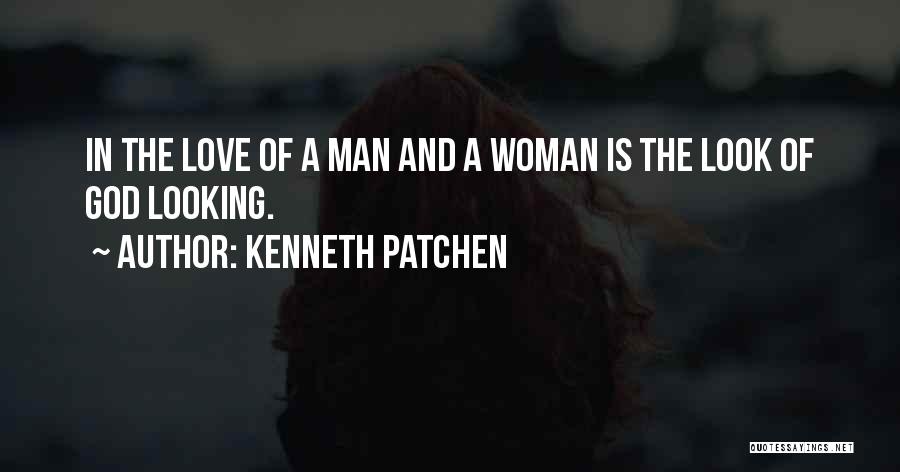 Kenneth Patchen Quotes: In The Love Of A Man And A Woman Is The Look Of God Looking.