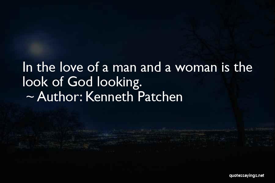 Kenneth Patchen Quotes: In The Love Of A Man And A Woman Is The Look Of God Looking.