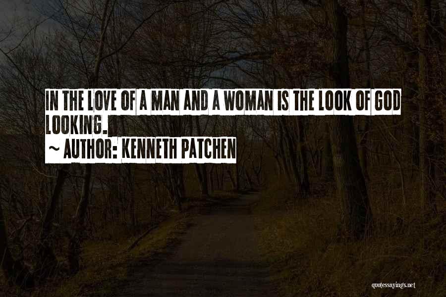 Kenneth Patchen Quotes: In The Love Of A Man And A Woman Is The Look Of God Looking.