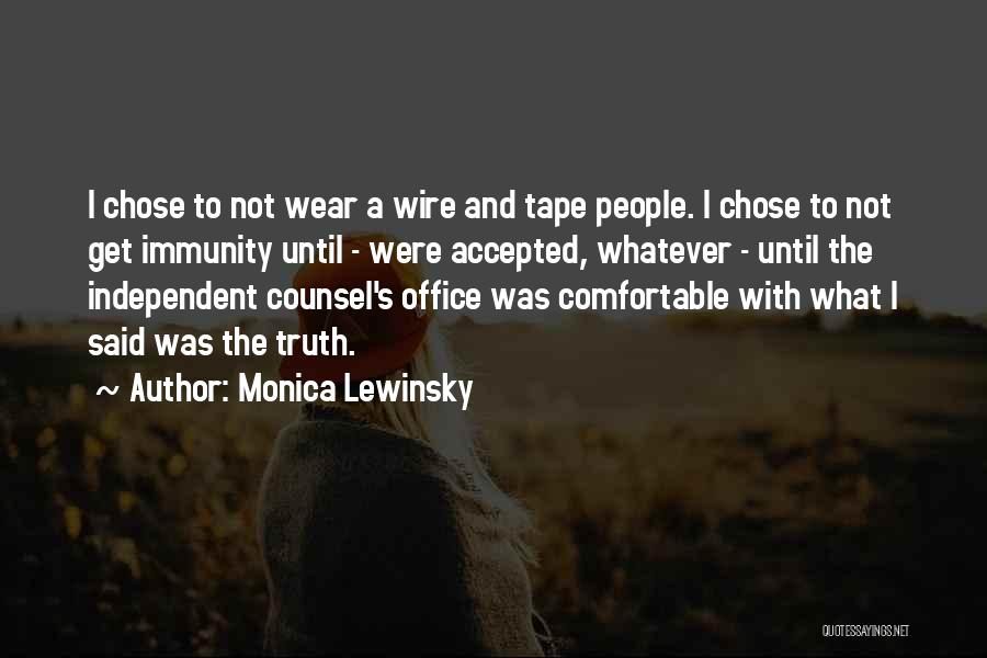 Monica Lewinsky Quotes: I Chose To Not Wear A Wire And Tape People. I Chose To Not Get Immunity Until - Were Accepted,