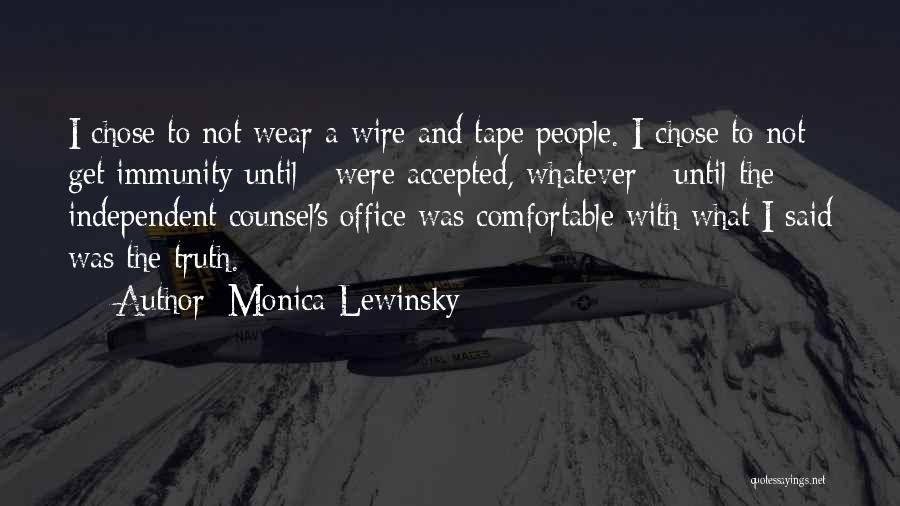 Monica Lewinsky Quotes: I Chose To Not Wear A Wire And Tape People. I Chose To Not Get Immunity Until - Were Accepted,