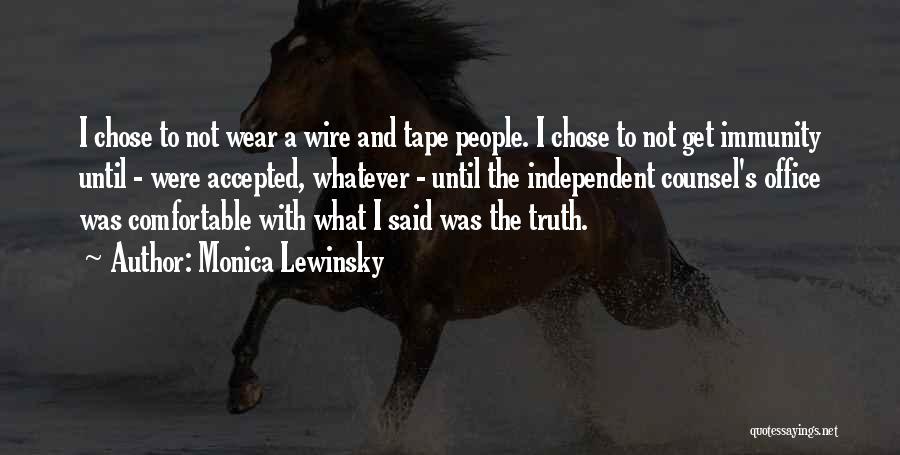 Monica Lewinsky Quotes: I Chose To Not Wear A Wire And Tape People. I Chose To Not Get Immunity Until - Were Accepted,