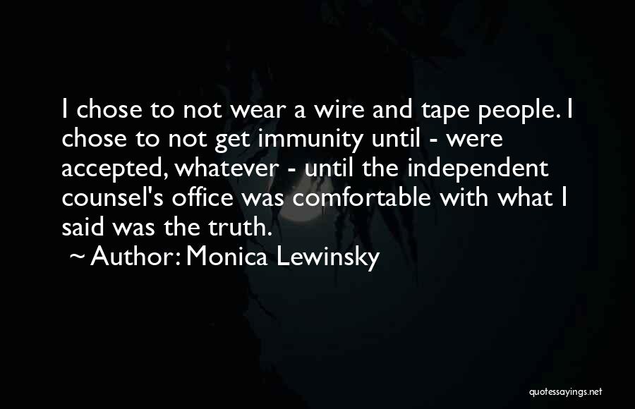 Monica Lewinsky Quotes: I Chose To Not Wear A Wire And Tape People. I Chose To Not Get Immunity Until - Were Accepted,