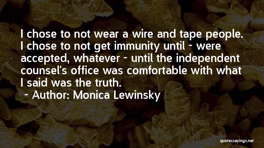 Monica Lewinsky Quotes: I Chose To Not Wear A Wire And Tape People. I Chose To Not Get Immunity Until - Were Accepted,