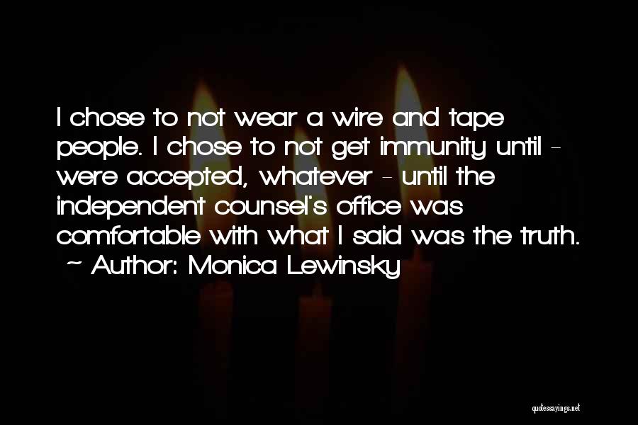 Monica Lewinsky Quotes: I Chose To Not Wear A Wire And Tape People. I Chose To Not Get Immunity Until - Were Accepted,