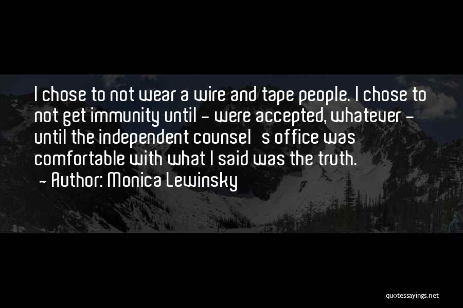 Monica Lewinsky Quotes: I Chose To Not Wear A Wire And Tape People. I Chose To Not Get Immunity Until - Were Accepted,