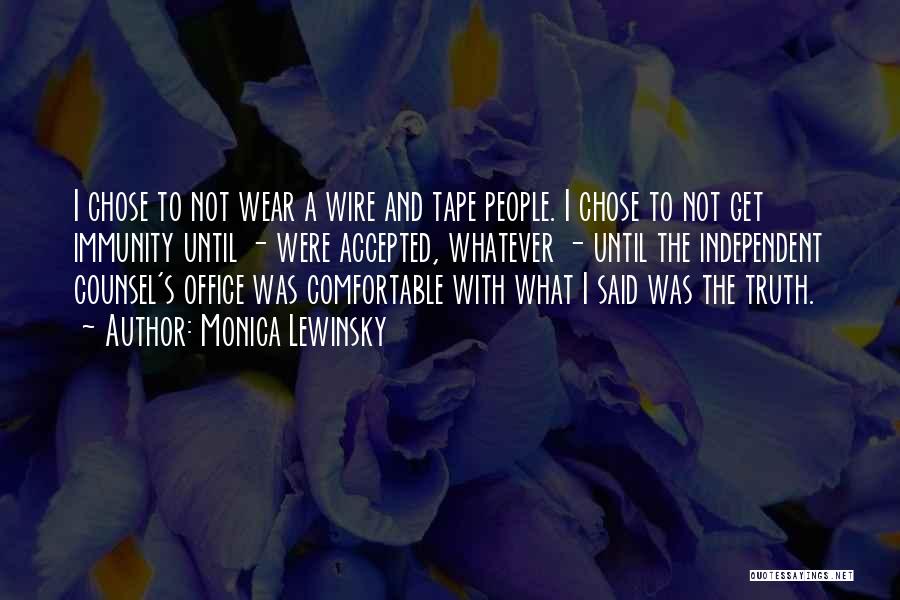 Monica Lewinsky Quotes: I Chose To Not Wear A Wire And Tape People. I Chose To Not Get Immunity Until - Were Accepted,