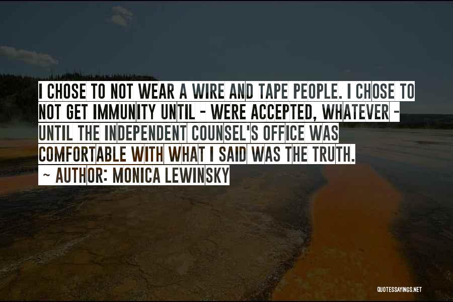 Monica Lewinsky Quotes: I Chose To Not Wear A Wire And Tape People. I Chose To Not Get Immunity Until - Were Accepted,