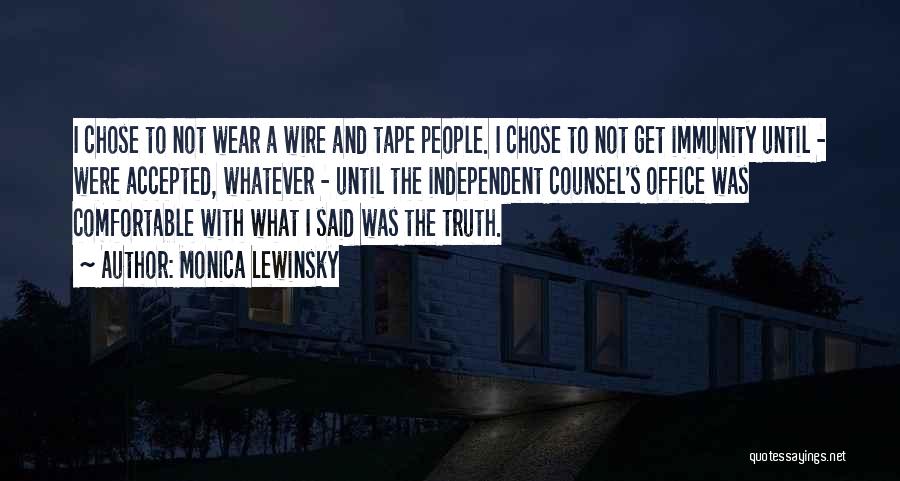 Monica Lewinsky Quotes: I Chose To Not Wear A Wire And Tape People. I Chose To Not Get Immunity Until - Were Accepted,