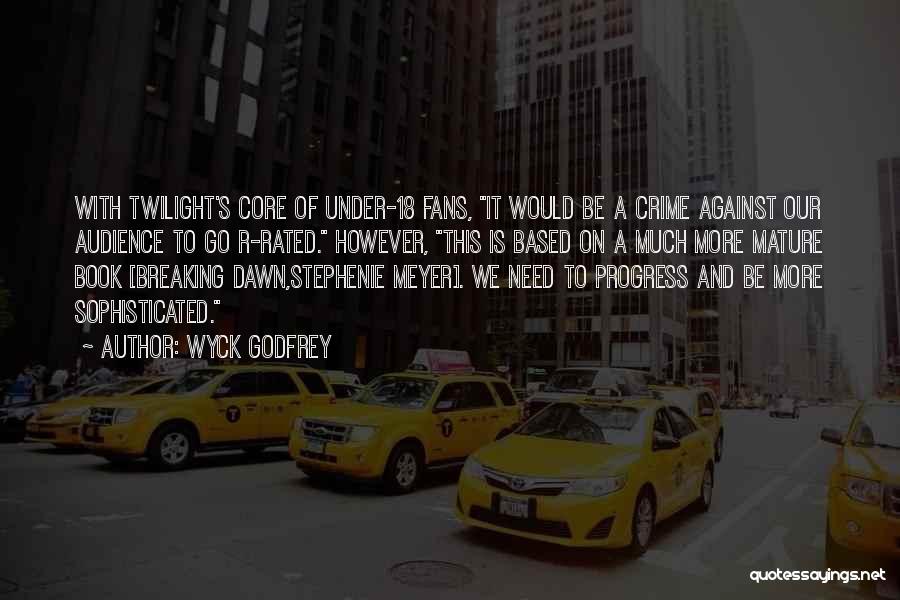 Wyck Godfrey Quotes: With Twilight's Core Of Under-18 Fans, It Would Be A Crime Against Our Audience To Go R-rated. However, This Is