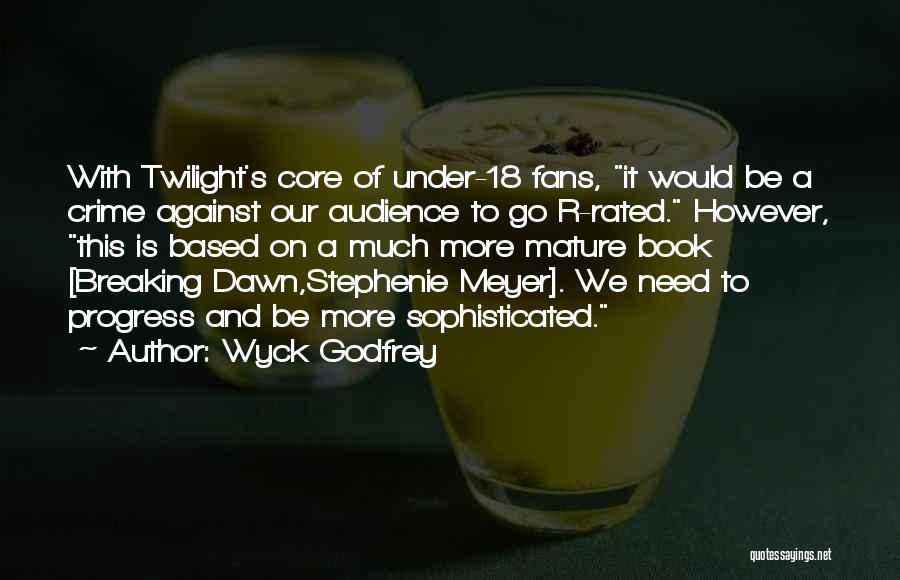 Wyck Godfrey Quotes: With Twilight's Core Of Under-18 Fans, It Would Be A Crime Against Our Audience To Go R-rated. However, This Is