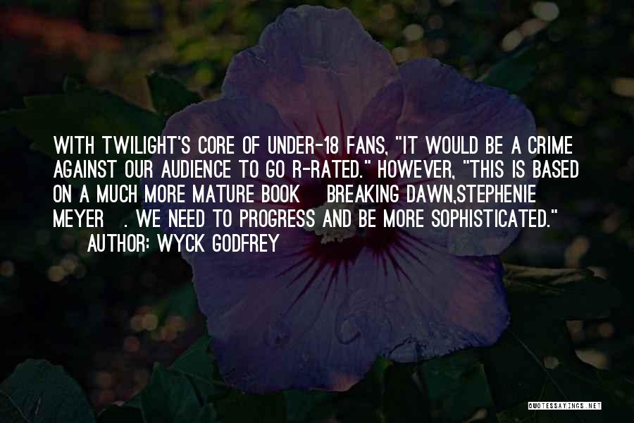 Wyck Godfrey Quotes: With Twilight's Core Of Under-18 Fans, It Would Be A Crime Against Our Audience To Go R-rated. However, This Is