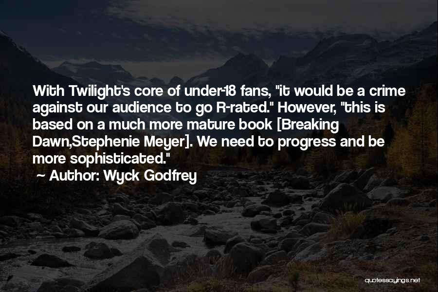 Wyck Godfrey Quotes: With Twilight's Core Of Under-18 Fans, It Would Be A Crime Against Our Audience To Go R-rated. However, This Is
