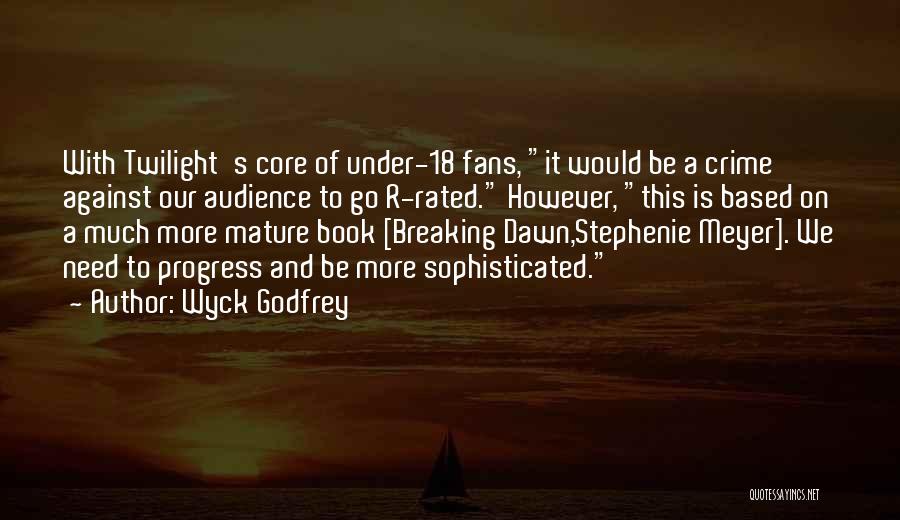 Wyck Godfrey Quotes: With Twilight's Core Of Under-18 Fans, It Would Be A Crime Against Our Audience To Go R-rated. However, This Is