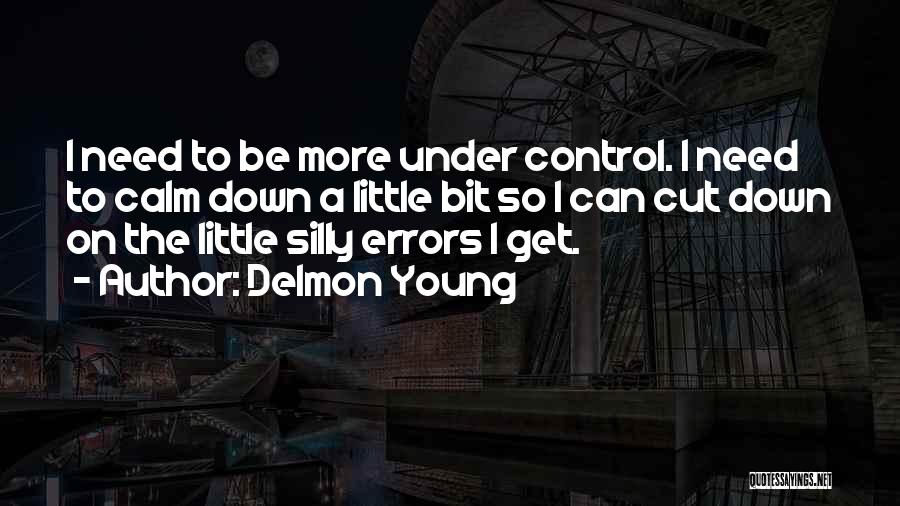 Delmon Young Quotes: I Need To Be More Under Control. I Need To Calm Down A Little Bit So I Can Cut Down