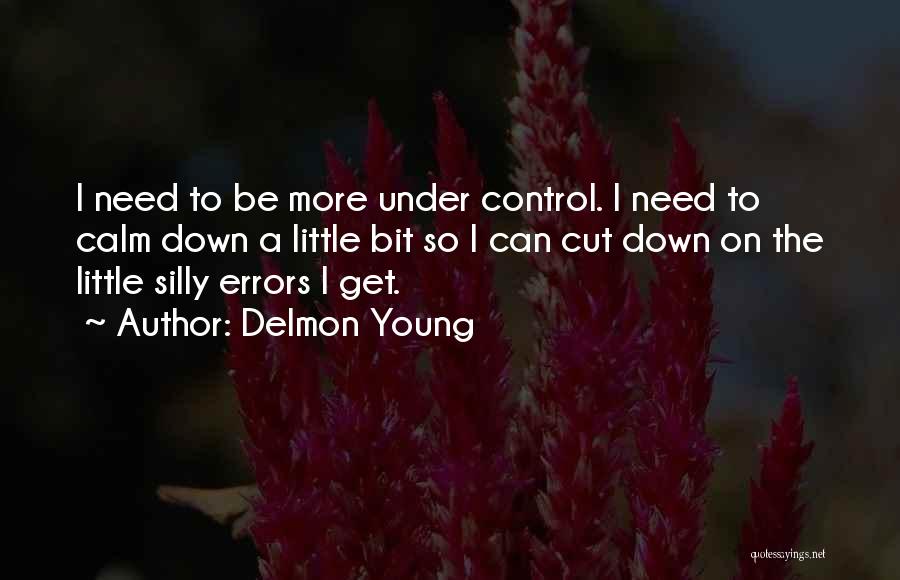 Delmon Young Quotes: I Need To Be More Under Control. I Need To Calm Down A Little Bit So I Can Cut Down