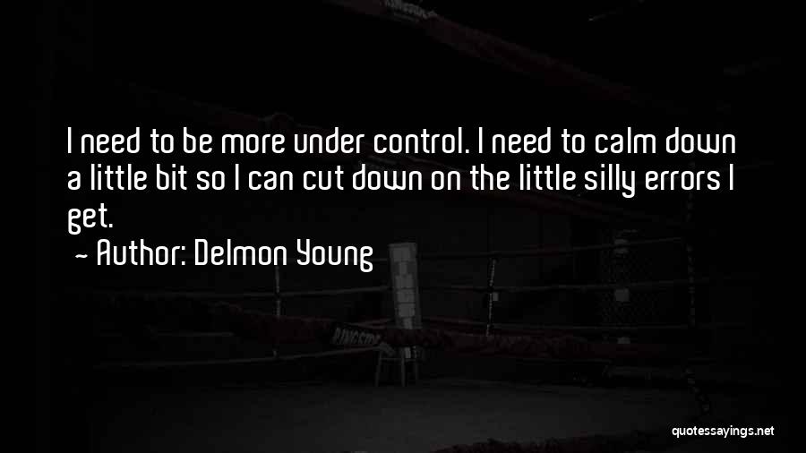 Delmon Young Quotes: I Need To Be More Under Control. I Need To Calm Down A Little Bit So I Can Cut Down