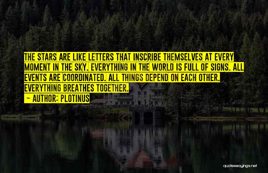 Plotinus Quotes: The Stars Are Like Letters That Inscribe Themselves At Every Moment In The Sky. Everything In The World Is Full