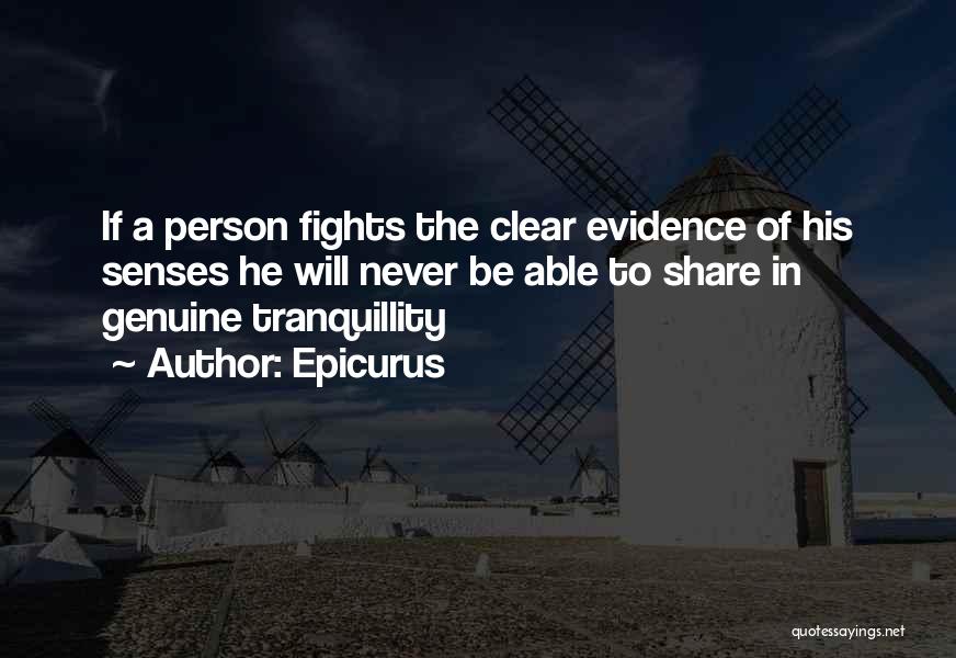 Epicurus Quotes: If A Person Fights The Clear Evidence Of His Senses He Will Never Be Able To Share In Genuine Tranquillity
