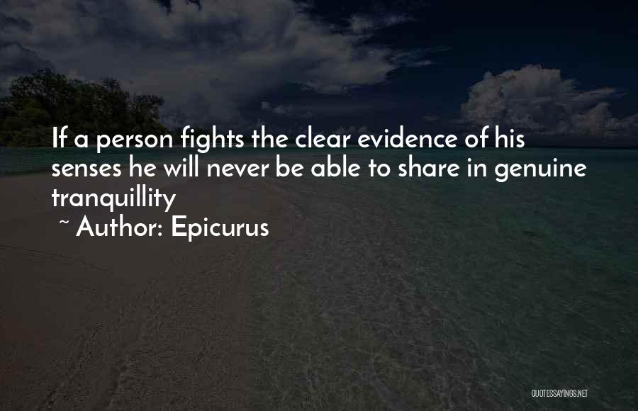 Epicurus Quotes: If A Person Fights The Clear Evidence Of His Senses He Will Never Be Able To Share In Genuine Tranquillity