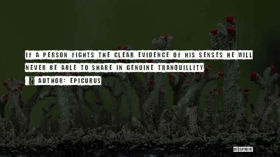 Epicurus Quotes: If A Person Fights The Clear Evidence Of His Senses He Will Never Be Able To Share In Genuine Tranquillity