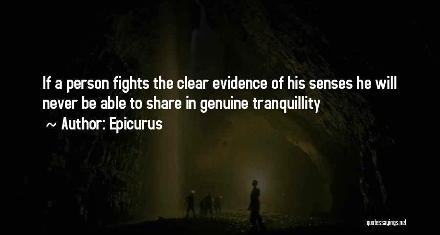 Epicurus Quotes: If A Person Fights The Clear Evidence Of His Senses He Will Never Be Able To Share In Genuine Tranquillity