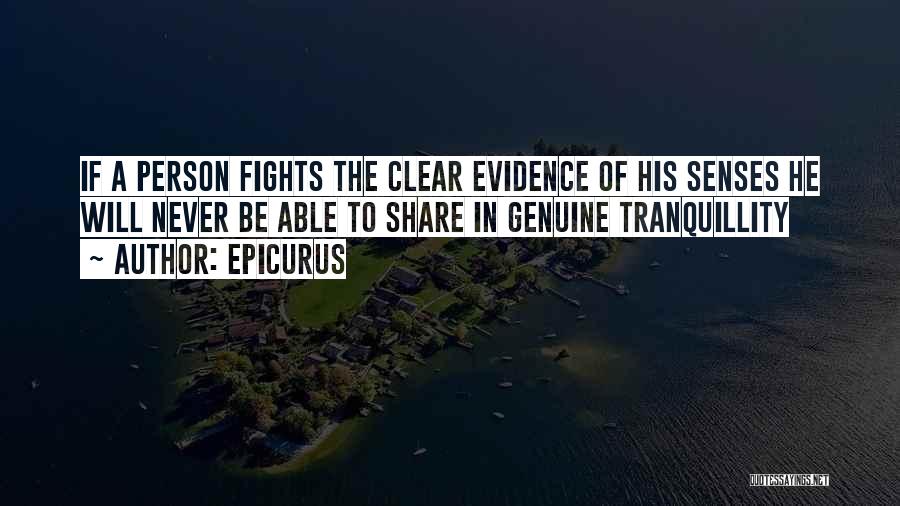 Epicurus Quotes: If A Person Fights The Clear Evidence Of His Senses He Will Never Be Able To Share In Genuine Tranquillity
