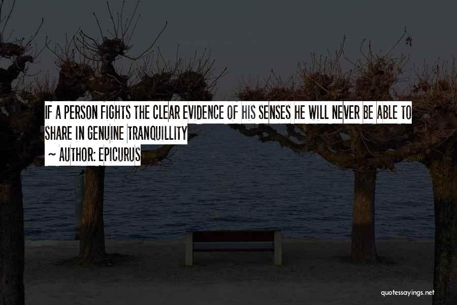 Epicurus Quotes: If A Person Fights The Clear Evidence Of His Senses He Will Never Be Able To Share In Genuine Tranquillity
