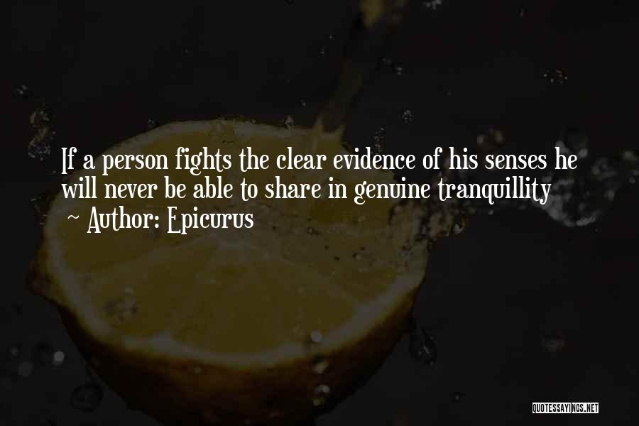 Epicurus Quotes: If A Person Fights The Clear Evidence Of His Senses He Will Never Be Able To Share In Genuine Tranquillity