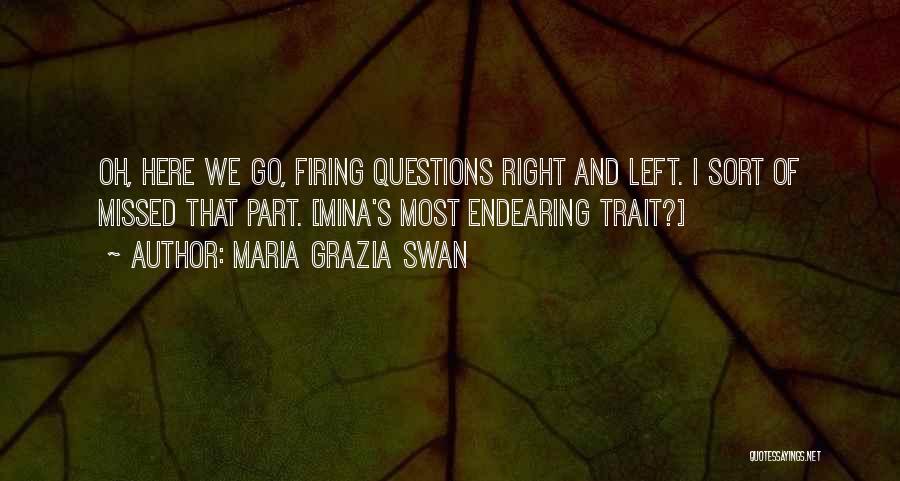 Maria Grazia Swan Quotes: Oh, Here We Go, Firing Questions Right And Left. I Sort Of Missed That Part. [mina's Most Endearing Trait?]