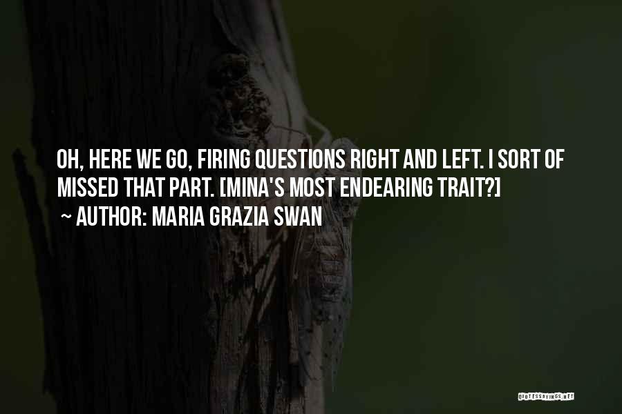 Maria Grazia Swan Quotes: Oh, Here We Go, Firing Questions Right And Left. I Sort Of Missed That Part. [mina's Most Endearing Trait?]