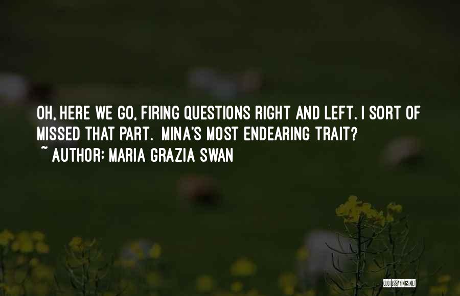 Maria Grazia Swan Quotes: Oh, Here We Go, Firing Questions Right And Left. I Sort Of Missed That Part. [mina's Most Endearing Trait?]