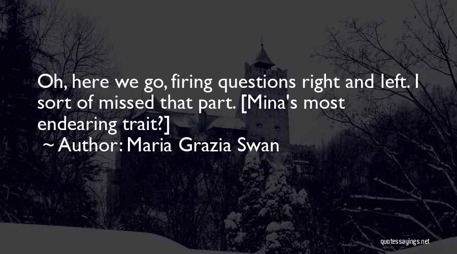 Maria Grazia Swan Quotes: Oh, Here We Go, Firing Questions Right And Left. I Sort Of Missed That Part. [mina's Most Endearing Trait?]